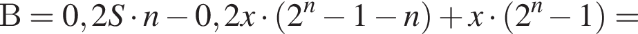 В = 0,2S умно­жить на n минус 0,2x умно­жить на левая круг­лая скоб­ка 2 в сте­пе­ни n минус 1 минус n пра­вая круг­лая скоб­ка плюс x умно­жить на левая круг­лая скоб­ка 2 в сте­пе­ни n минус 1 пра­вая круг­лая скоб­ка =