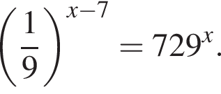  левая круг­лая скоб­ка дробь: чис­ли­тель: 1, зна­ме­на­тель: 9 конец дроби пра­вая круг­лая скоб­ка в сте­пе­ни левая круг­лая скоб­ка x минус 7 пра­вая круг­лая скоб­ка =729 в сте­пе­ни x . 