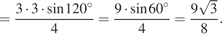 = дробь: чис­ли­тель: 3 умно­жить на 3 умно­жить на синус 120 в сте­пе­ни левая круг­лая скоб­ка \circ пра­вая круг­лая скоб­ка , зна­ме­на­тель: 4 конец дроби = дробь: чис­ли­тель: 9 умно­жить на синус 60 в сте­пе­ни левая круг­лая скоб­ка \circ пра­вая круг­лая скоб­ка , зна­ме­на­тель: 4 конец дроби = дробь: чис­ли­тель: 9 ко­рень из: на­ча­ло ар­гу­мен­та: 3 конец ар­гу­мен­та , зна­ме­на­тель: 8 конец дроби . 