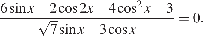 дробь: чис­ли­тель: 6 синус x минус 2 ко­си­нус 2 x минус 4 ко­си­нус в квад­ра­те x минус 3, зна­ме­на­тель: ко­рень из: на­ча­ло ар­гу­мен­та: 7 конец ар­гу­мен­та синус x минус 3 ко­си­нус x конец дроби =0. 