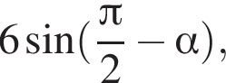 6 синус левая круг­лая скоб­ка дробь: чис­ли­тель: Пи , зна­ме­на­тель: 2 конец дроби минус альфа пра­вая круг­лая скоб­ка , 