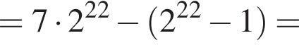 = 7 умно­жить на 2 в сте­пе­ни левая круг­лая скоб­ка 22 пра­вая круг­лая скоб­ка минус левая круг­лая скоб­ка 2 в сте­пе­ни левая круг­лая скоб­ка 22 пра­вая круг­лая скоб­ка минус 1 пра­вая круг­лая скоб­ка =