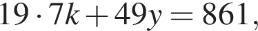 19 умно­жить на 7k плюс 49y = 861,