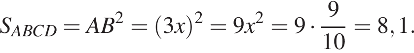S_ABCD=AB в квадрате = левая круглая скобка 3x правая круглая скобка в квадрате =9x в квадрате =9 умножить на дробь: числитель: 9, знаменатель: 10 конец дроби =8,1.