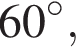 60 гра­ду­сов ,