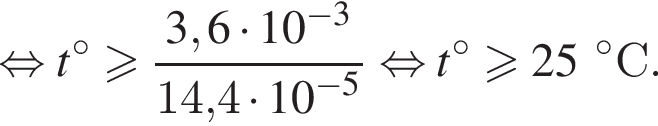 равносильно t градусов больше или равно дробь: числитель: 3,6 умножить на 10 в степени левая круглая скобка минус 3 правая круглая скобка , знаменатель: 14,4 умножить на 10 в степени левая круглая скобка минус 5 правая круглая скобка конец дроби равносильно t градусов больше или равно 25 градусов C.