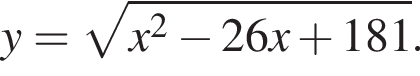 y= корень из: начало аргумента: x в квадрате минус 26x плюс 181 конец аргумента .