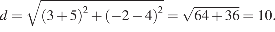 d= ко­рень из: на­ча­ло ар­гу­мен­та: левая круг­лая скоб­ка 3 плюс 5 пра­вая круг­лая скоб­ка конец ар­гу­мен­та в квад­ра­те плюс левая круг­лая скоб­ка минус 2 минус 4 пра­вая круг­лая скоб­ка в квад­ра­те = ко­рень из: на­ча­ло ар­гу­мен­та: 64 плюс 36 конец ар­гу­мен­та =10.