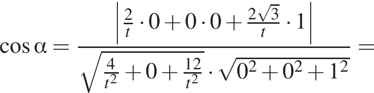  ко­си­нус альфа = дробь: чис­ли­тель: \left| дробь: чис­ли­тель: 2, зна­ме­на­тель: t конец дроби умно­жить на 0 плюс 0 умно­жить на 0 плюс дробь: чис­ли­тель: 2 ко­рень из: на­ча­ло ар­гу­мен­та: 3 конец ар­гу­мен­та , зна­ме­на­тель: t конец дроби умно­жить на 1 |, зна­ме­на­тель: ко­рень из: на­ча­ло ар­гу­мен­та: дробь: чис­ли­тель: 4, зна­ме­на­тель: t конец ар­гу­мен­та в квад­ра­те конец дроби плюс 0 плюс дробь: чис­ли­тель: 12, зна­ме­на­тель: t в квад­ра­те конец дроби умно­жить на ко­рень из: на­ча­ло ар­гу­мен­та: 0 конец ар­гу­мен­та в квад­ра­те плюс 0 в квад­ра­те плюс 1 в квад­ра­те конец дроби = 