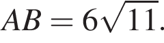 AB=6 ко­рень из: на­ча­ло ар­гу­мен­та: 11 конец ар­гу­мен­та .