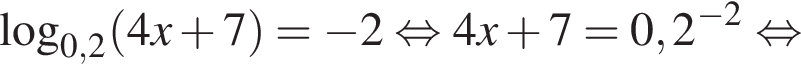 \log _0,2 левая круг­лая скоб­ка 4x плюс 7 пра­вая круг­лая скоб­ка = минус 2 рав­но­силь­но 4x плюс 7=0,2 в сте­пе­ни левая круг­лая скоб­ка минус 2 пра­вая круг­лая скоб­ка рав­но­силь­но 