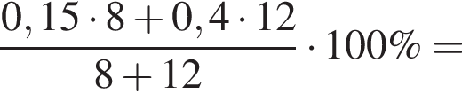  дробь: чис­ли­тель: 0,15 умно­жить на 8 плюс 0,4 умно­жить на 12, зна­ме­на­тель: 8 плюс 12 конец дроби умно­жить на 100\% = 