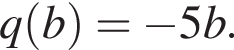 q левая круг­лая скоб­ка b пра­вая круг­лая скоб­ка = минус 5b.