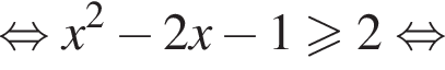  рав­но­силь­но x в квад­ра­те минус 2x минус 1\geqslant2 рав­но­силь­но 