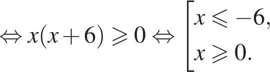  рав­но­силь­но x левая круг­лая скоб­ка x плюс 6 пра­вая круг­лая скоб­ка \geqslant0 рав­но­силь­но со­во­куп­ность вы­ра­же­ний x\leqslant минус 6,x\geqslant0. конец со­во­куп­но­сти 