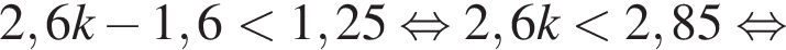 2,6k минус 1,6 мень­ше 1,25 рав­но­силь­но 2,6k мень­ше 2,85 рав­но­силь­но 