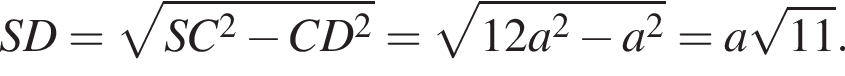SD= корень из: начало аргумента: SC в квадрате минус CD в квадрате конец аргумента = корень из: начало аргумента: 12a в квадрате минус a в квадрате конец аргумента =a корень из: начало аргумента: 11 конец аргумента .