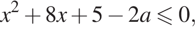 x в квад­ра­те плюс 8x плюс 5 минус 2a мень­ше или равно 0,