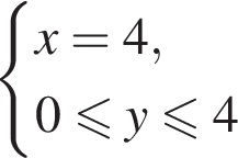  си­сте­ма вы­ра­же­ний  новая стро­ка x=4 , новая стро­ка 0 мень­ше или равно y мень­ше или равно 4 конец си­сте­мы .