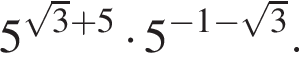 5 в сте­пе­ни левая круг­лая скоб­ка ко­рень из: на­ча­ло ар­гу­мен­та: 3 конец ар­гу­мен­та плюс 5 пра­вая круг­лая скоб­ка умно­жить на 5 в сте­пе­ни левая круг­лая скоб­ка минус 1 минус ко­рень из: на­ча­ло ар­гу­мен­та: 3 конец ар­гу­мен­та пра­вая круг­лая скоб­ка .