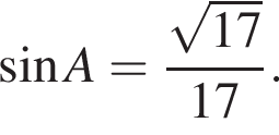  синус A = дробь: чис­ли­тель: ко­рень из: на­ча­ло ар­гу­мен­та: 17 конец ар­гу­мен­та , зна­ме­на­тель: 17 конец дроби . 