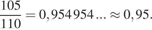  дробь: чис­ли­тель: 105, зна­ме­на­тель: 110 конец дроби =0,954 954 ...\approx 0,95 . 