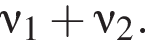 \nu _1 плюс \nu _2.