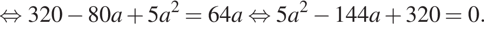  рав­но­силь­но 320 минус 80a плюс 5a в квад­ра­те = 64a рав­но­силь­но 5a в квад­ра­те минус 144a плюс 320 = 0.