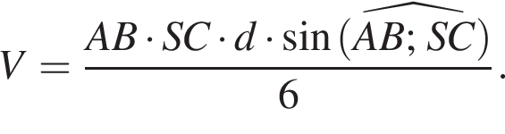 V = дробь: числитель: AB умножить на SC умножить на d умножить на синус \widehat левая круглая скобка AB; SC правая круглая скобка , знаменатель: 6 конец дроби .