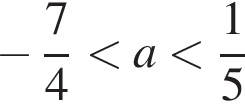  минус дробь: чис­ли­тель: 7, зна­ме­на­тель: 4 конец дроби мень­ше a мень­ше дробь: чис­ли­тель: 1, зна­ме­на­тель: 5 конец дроби 