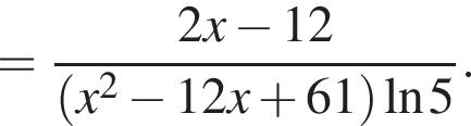 = дробь: числитель: 2x минус 12, знаменатель: левая круглая скобка x в квадрате минус 12x плюс 61 правая круглая скобка натуральный логарифм 5 конец дроби .