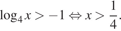 логарифм по основанию 4 x больше минус 1 равносильно x больше дробь: числитель: 1, знаменатель: 4 конец дроби .