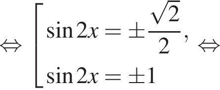 равносильно совокупность выражений синус 2x=\pm дробь: числитель: корень из: начало аргумента: 2 конец аргумента , знаменатель: 2 конец дроби , синус 2x=\pm1 конец совокупности . равносильно