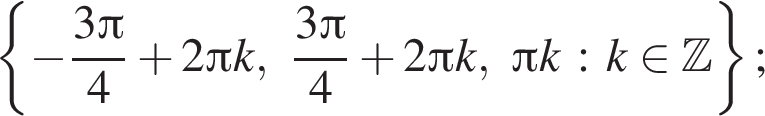  левая фи­гур­ная скоб­ка минус дробь: чис­ли­тель: 3 Пи , зна­ме­на­тель: 4 конец дроби плюс 2 Пи k, дробь: чис­ли­тель: 3 Пи , зна­ме­на­тель: 4 конец дроби плюс 2 Пи k, Пи k : k при­над­ле­жит Z пра­вая фи­гур­ная скоб­ка ; 