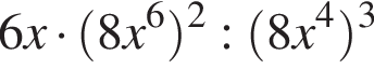 6x умно­жить на левая круг­лая скоб­ка 8x в сте­пе­ни левая круг­лая скоб­ка 6 пра­вая круг­лая скоб­ка пра­вая круг­лая скоб­ка в квад­ра­те : левая круг­лая скоб­ка 8x в сте­пе­ни левая круг­лая скоб­ка 4 пра­вая круг­лая скоб­ка пра­вая круг­лая скоб­ка в кубе 