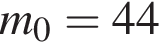 m_0 = 44