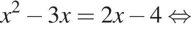 x в квадрате минус 3x=2x минус 4 равносильно