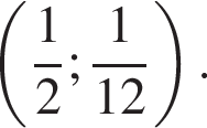 левая круглая скобка дробь: числитель: 1, знаменатель: 2 конец дроби ; дробь: числитель: 1, знаменатель: 12 конец дроби правая круглая скобка .