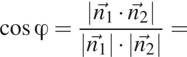  ко­си­нус \varphi = дробь: чис­ли­тель: \abs\vecn_1 умно­жить на \vecn_2, зна­ме­на­тель: \abs\vecn_1 умно­жить на \abs\vecn_2 конец дроби = 