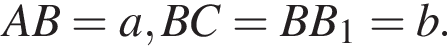 AB=a, BC=BB_1 = b.