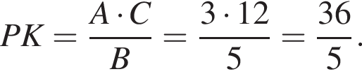 PK= дробь: числитель: A умножить на C, знаменатель: B конец дроби = дробь: числитель: 3 умножить на 12, знаменатель: 5 конец дроби = дробь: числитель: 36, знаменатель: 5 конец дроби .