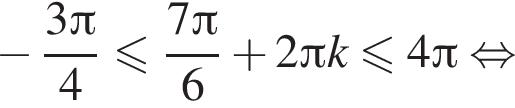 минус дробь: числитель: 3 Пи , знаменатель: 4 конец дроби меньше или равно дробь: числитель: 7 Пи , знаменатель: 6 конец дроби плюс 2 Пи k меньше или равно 4 Пи равносильно
