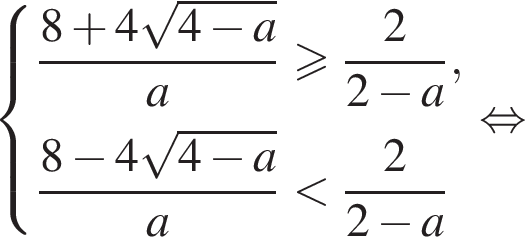  си­сте­ма вы­ра­же­ний дробь: чис­ли­тель: 8 плюс 4 ко­рень из: на­ча­ло ар­гу­мен­та: 4 минус a конец ар­гу­мен­та , зна­ме­на­тель: a конец дроби боль­ше или равно дробь: чис­ли­тель: 2, зна­ме­на­тель: 2 минус a конец дроби , дробь: чис­ли­тель: 8 минус 4 ко­рень из: на­ча­ло ар­гу­мен­та: 4 минус a конец ар­гу­мен­та , зна­ме­на­тель: a конец дроби мень­ше дробь: чис­ли­тель: 2, зна­ме­на­тель: 2 минус a конец дроби конец си­сте­мы . рав­но­силь­но 
