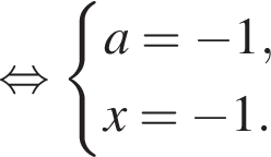  рав­но­силь­но си­сте­ма вы­ра­же­ний a= минус 1, x= минус 1. конец си­сте­мы . 