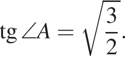 тангенс \angle A= корень из: начало аргумента: дробь: числитель: 3, знаменатель: 2 конец дроби конец аргумента .