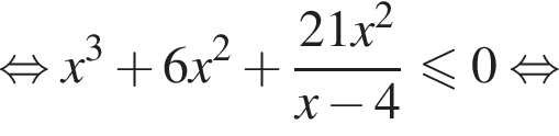 равносильно x в кубе плюс 6x в квадрате плюс дробь: числитель: 21x в квадрате , знаменатель: x минус 4 конец дроби меньше или равно 0 равносильно