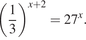  левая круг­лая скоб­ка дробь: чис­ли­тель: 1, зна­ме­на­тель: 3 конец дроби пра­вая круг­лая скоб­ка в сте­пе­ни левая круг­лая скоб­ка x плюс 2 пра­вая круг­лая скоб­ка =27 в сте­пе­ни x . 