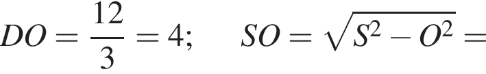 DO= дробь: чис­ли­тель: 12, зна­ме­на­тель: 3 конец дроби =4;SO= ко­рень из: на­ча­ло ар­гу­мен­та: S конец ар­гу­мен­та в квад­ра­те минус O в квад­ра­те = 