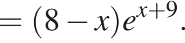 = левая круг­лая скоб­ка 8 минус x пра­вая круг­лая скоб­ка e в сте­пе­ни левая круг­лая скоб­ка x плюс 9 пра­вая круг­лая скоб­ка .
