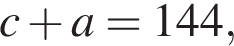 c плюс a=144,